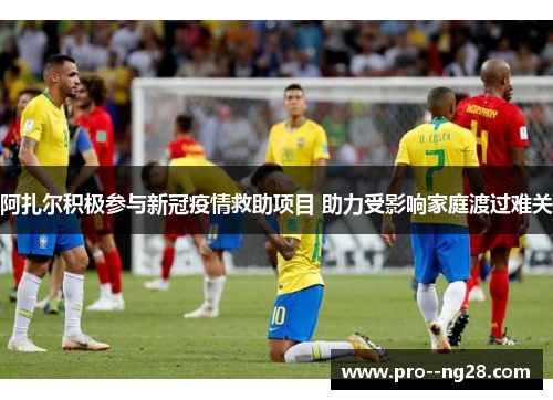 阿扎尔积极参与新冠疫情救助项目 助力受影响家庭渡过难关