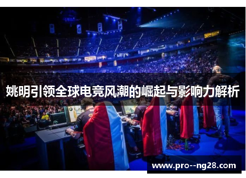 姚明引领全球电竞风潮的崛起与影响力解析