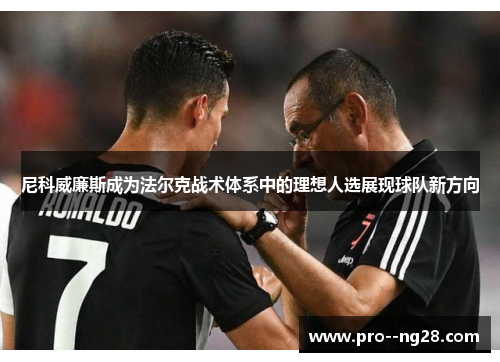 尼科威廉斯成为法尔克战术体系中的理想人选展现球队新方向