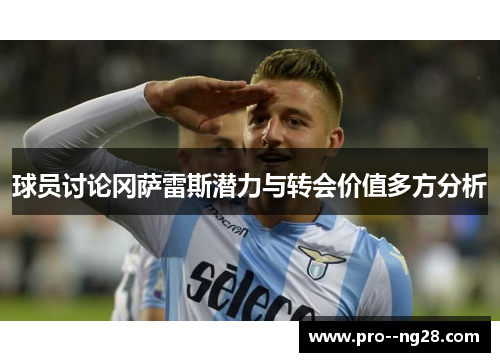 球员讨论冈萨雷斯潜力与转会价值多方分析