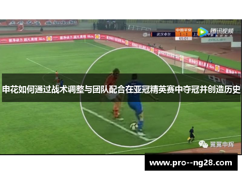 申花如何通过战术调整与团队配合在亚冠精英赛中夺冠并创造历史