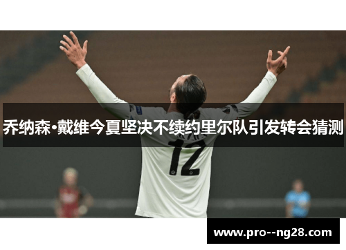 乔纳森·戴维今夏坚决不续约里尔队引发转会猜测