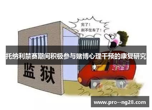 托纳利禁赛期间积极参与赌博心理干预的康复研究
